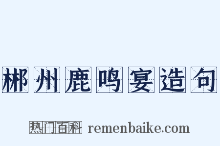 郴州鹿鸣宴造句是什么意思的图片